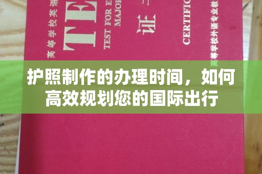 雨花台护照制作的办理时间，如何高效规划您的国际出行