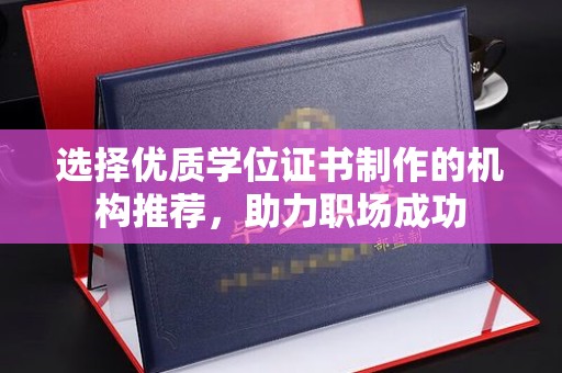 雨花台选择优质学位证书制作的机构推荐，助力职场成功