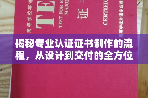 雨花台揭秘专业认证证书制作的流程，从设计到交付的全方位解析