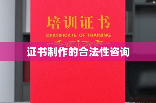 雨花台证书制作的合法性咨询