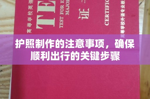 雨花台护照制作的注意事项，确保顺利出行的关键步骤