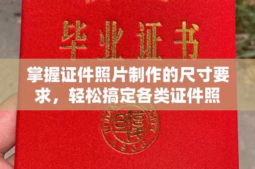 雨花台掌握证件照片制作的尺寸要求，轻松搞定各类证件照