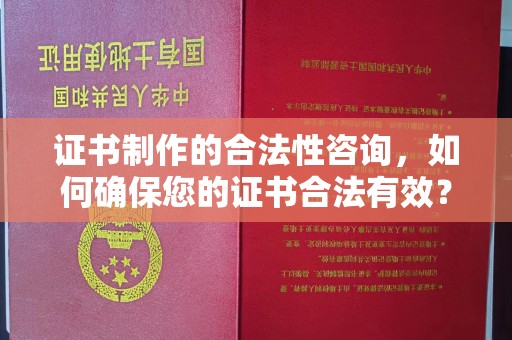 雨花台证书制作的合法性咨询，如何确保您的证书合法有效？